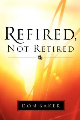 Refired, Not Retired by Don Baker