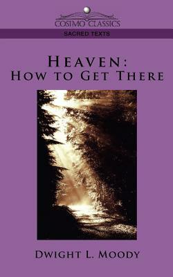 Heaven: How to Get There by Dwight Lyman Moody