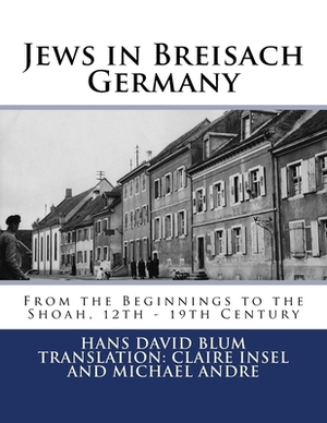 Jews in Breisach: From the Beginnings to the Shoah, 12th - 19th Century by 