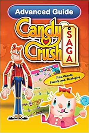 Candy Crush Saga Advanced Guide: Tips, Cheats, Secrets and Strategies by Emily Jackson, Tyler Davis