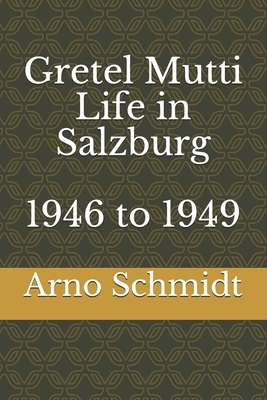 Gretel Mutti Life in Salzburg 1946 to 1949 by Arno Schmidt