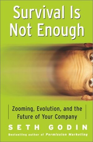 Survival Is Not Enough: Zooming, Evolution, And The Future Of Your Company by Seth Godin