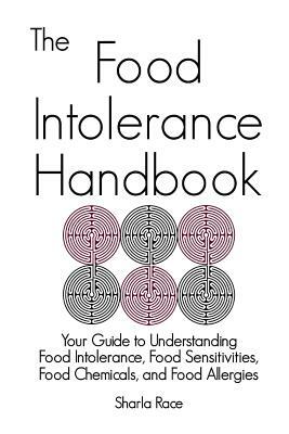 The Food Intolerance Handbook: Your Guide to Understanding Food Intolerance, Food Sensitivities, Food Chemicals, and Food Allergies by Sharla Race
