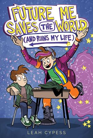 Future Me Saves the World (and Ruins My Life) by Leah Cypess