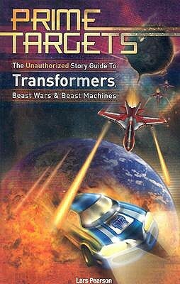 Prime Targets: The Unauthorized Guide to Transformers, Beast Wars and Beast Machines by Lars Pearson