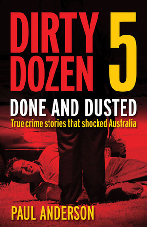 Dirty Dozen 5: The Rise And Fall Of Carl Williams And Other True Crime Stories by Paul Anderson