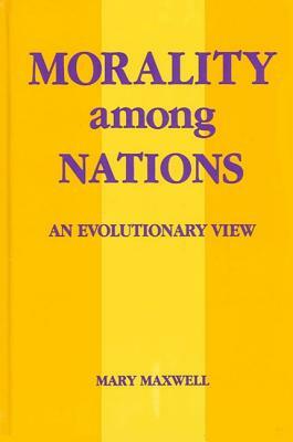 Morality Among Nations: An Evolutionary View by Mary Maxwell