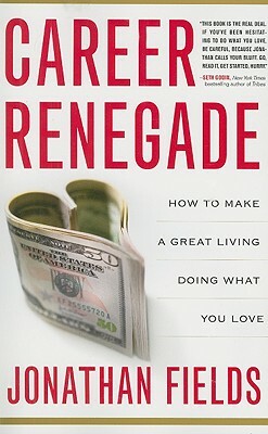 Career Renegade: How to Make a Great Living Doing What You Love by Jonathan Fields