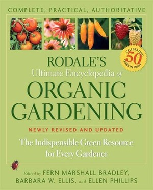 Rodale's Ultimate Encyclopedia of Organic Gardening: The Indispensable Green Resource for Every Gardener by Fern Marshall Bradley, Ellen Phillips, Barbara Ellis, Barbara W. Ellis