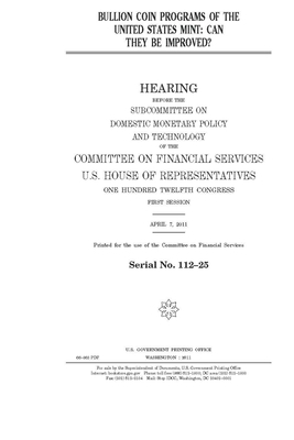 Bullion coin programs of the United States Mint: can they be improved? by Committee on Financial Services (house), United S. Congress, United States House of Representatives