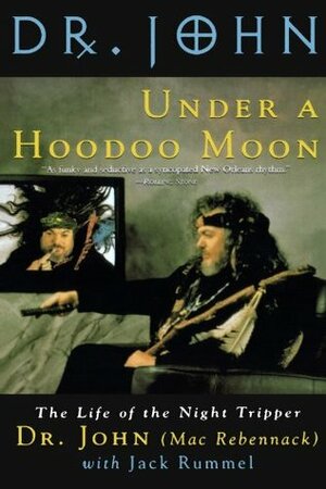 Under a Hoodoo Moon: The Life of the Night Tripper by Jack Rummel, Malcolm John "Mac" Rebennack