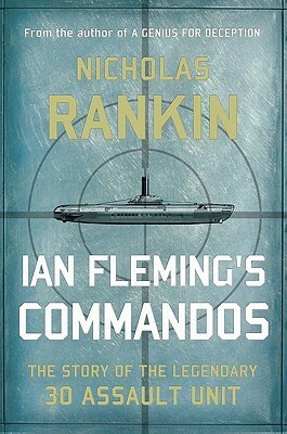Ian Fleming's Commandos: The Story of the Legendary 30 Assault Unit by Nicholas Rankin