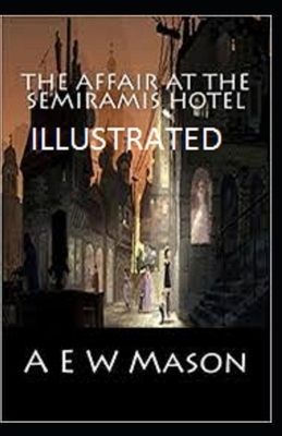 The Affair at the Semiramis Hotel Illustrated by A.E.W. Mason