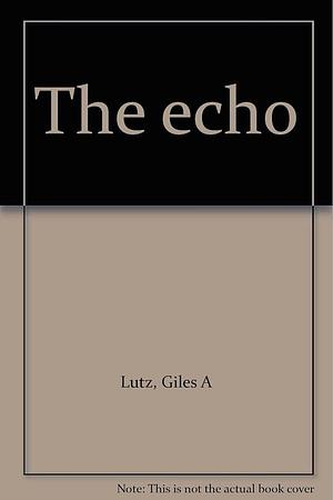 The Echo by Giles A. Lutz