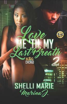 Love Me 'Til My Last Breath 2: King of Chicago by Shelli Marie, Marina J