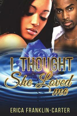 I Thought She Loved Me by Erica Franklin-Carter