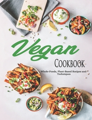 Vegan Cookbook: Whole-Foods, Plant-Based Recipes and Techniques by John Stone