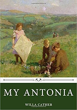 My Antonia by Willa Cather by Willa Cather