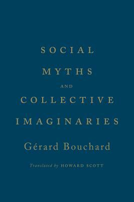 Social Myths and Collective Imaginaries by Gerard Bouchard, Les Editions Du Boreal
