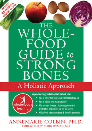 The Whole-Food Guide to Strong Bones: A Holistic Approach by Annemarie Colbin, Mark Hyman