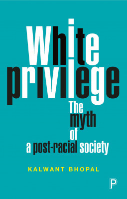 White Privilege: The Myth of a Post-Racial Society by Kalwant Bhopal