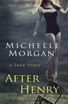 After Henry: A love story by Michelle Morgan