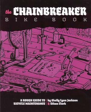 Chainbreaker Bike Book: A Rough Guide to Bicycle Maintenience by Ethan Clark, Shelley Jackson