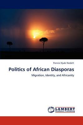 Politics of African Diasporas by Francis Njubi Nesbitt
