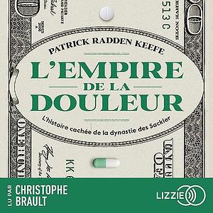 L'empire de la douleur: L'histoire cachée de la dynastie des Sackler by Patrick Radden Keefe