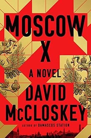 Moscow X: A Novel by David McCloskey, David McCloskey