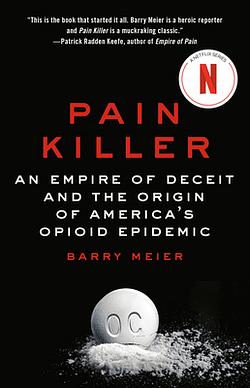 Pain Killer: An Empire of Deceit and the Origin of America's Opioid Epidemic by Barry Meier