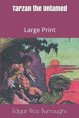 Tarzan the Untamed: Large Print by Edgar Rice Burroughs