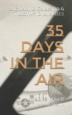 35 Days In The Air: A World War II Memoir by Michael R. Carestio, Timothy D. Minneci