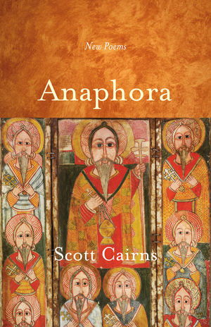 Anaphora: New Poems by Scott Cairns