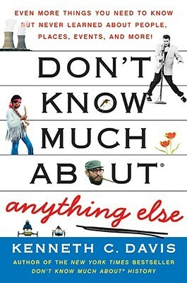 Don't Know Much About® Anything Else: Even More Things You Need to Know but Never Learned About People, Places, Events, and More! by Kenneth C. Davis