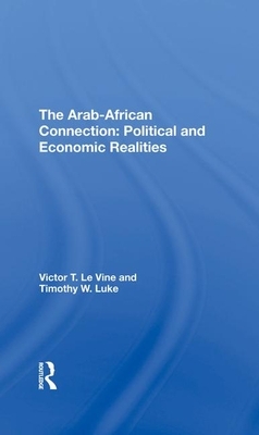 The Arabafrican Connection: Political and Economic Realities by Timothy W. Luke, Victor T. Le Vine