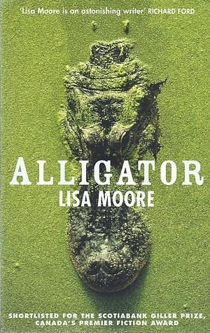 Alligator : a Novel by Lisa Moore, Lisa Moore