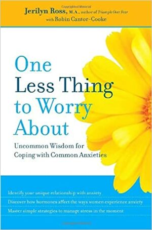 One less thing to worry about: uncommon wisdom for coping with common anxieties by Jerilyn Ross, Robin Cantor-Cooke