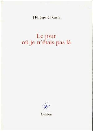 Le Jour où je n'étais pas là by Hélène Cixous