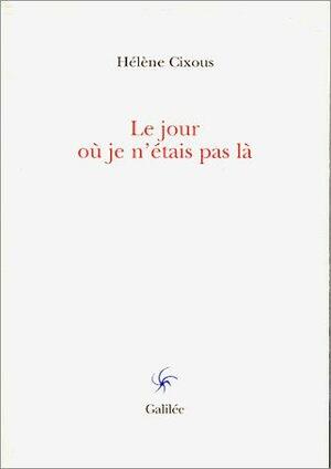 Le Jour où je n'étais pas là by Hélène Cixous