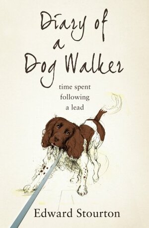 Diary of a Dog Walker: Time Spent Following a Lead by Edward Stourton