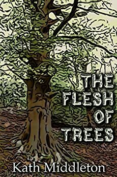 The Flesh of Trees by Kath Middleton