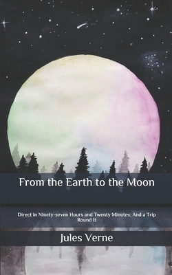 From the Earth to the Moon: Direct in Ninety-seven Hours and Twenty Minutes: And a Trip Round It by Jules Verne