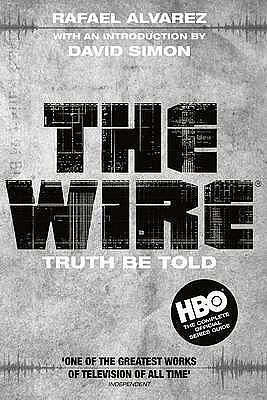 The Wire: Truth Be Told by David Simon, alvarez-rafael, alvarez-rafael