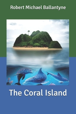 The Coral Island by Robert Michael Ballantyne