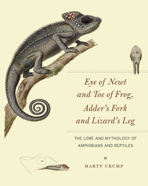 Eye of Newt and Toe of Frog, Adder's Fork and Lizard's Leg: The Lore and Mythology of Amphibians and Reptiles by Marty Crump