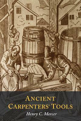 Ancient Carpenters' Tools: Illustrated and Explained by Henry C. Mercer