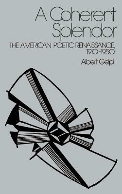 A Coherent Splendor: The American Poetic Renaissance, 1910 1950 by Albert Gelpi