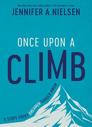 Once Upon a Climb: 5 Steps Every Dreamer Should Know by Jennifer A. Nielsen, Jennifer A. Nielsen