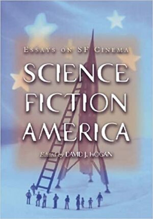 Science Fiction America: Essays on SF Cinema by David J. Hogan